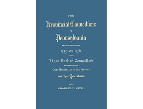 Livro The Provincial Councillors of Pennsylvania Who Held Office Between 1733 and GW 3142 de Charles P Keith (Inglês)