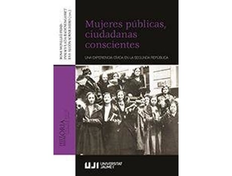 Livro Mujeres públicas, ciudadanas conscientes : una experiencia cívica en la Segunda República de Literary Editor Maria Rosa Monlleó Peris, Literary Editor Inmaculada Badenes Gasset-Ramos, Literary Editor Eva Alcón Sornichero (Espanhol)