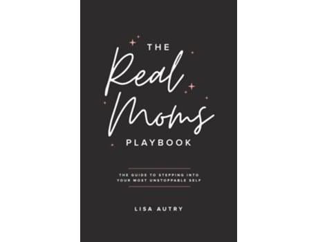 Livro The Real Moms Playbook The Guide To Stepping Into Your Most Unstoppable Self de Lisa Autry (Inglês)