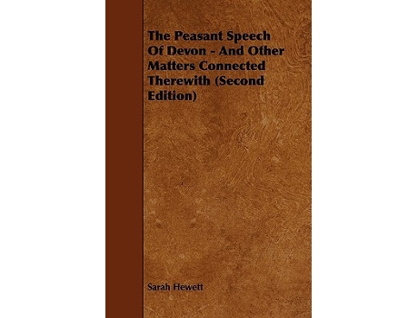 Livro The Peasant Speech Of Devon And Other Matters Connected Therewith Second Edition de Sarah Hewett (Inglês)