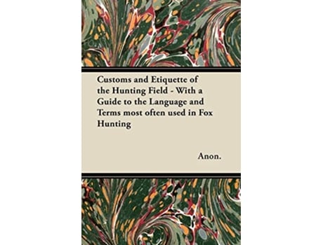 Livro Customs and Etiquette of the Hunting Field With a Guide to the Language and Terms most often used in Fox Hunting de Anon (Inglês)