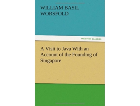 Livro A Visit to Java With an Account of the Founding of Singapore de William Basil W Basil Worsfold (Inglês)