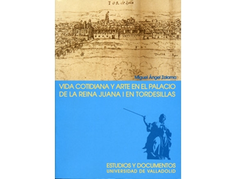 Livro Vida Cotidiana Y Arte En El Palacio De La Reina Juana I En Tordesillas (2ª Edición) de Miguel Angel Zalama Rodríguez (Espanhol)