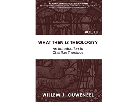 Livro What then Is Theology An Introduction to Christian Theology Academic Introductions for Beginners de Willem J Ouweneel (Inglês)