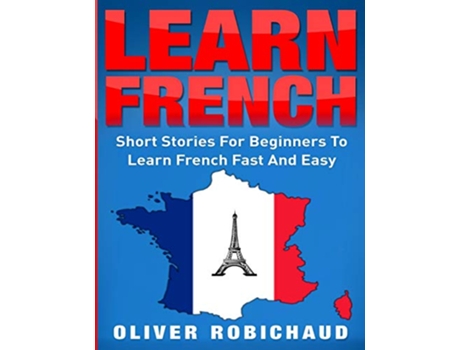 Livro Learn French Short Stories for Beginners to Learn French Quickly and Easily learn foreign languages de Oliver Robichaud (Inglês)