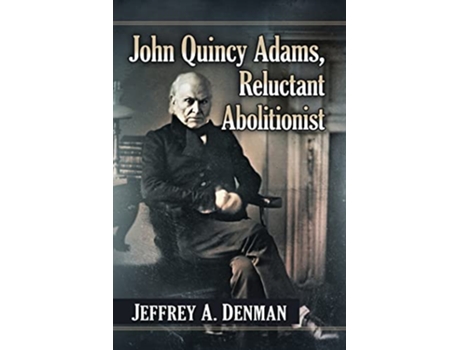 Livro John Quincy Adams, Reluctant Abolitionist de Jeffrey A Denman (Inglês)