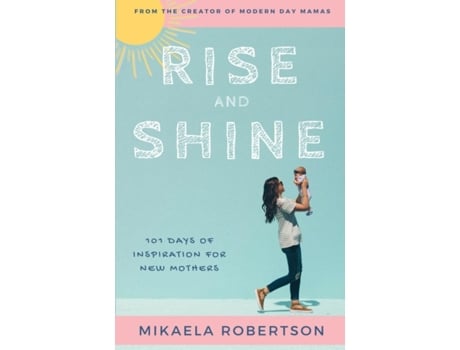 Livro Rise and Shine: 101 Days of Inspiration for New Mothers Mikaela Robertson (Inglês)