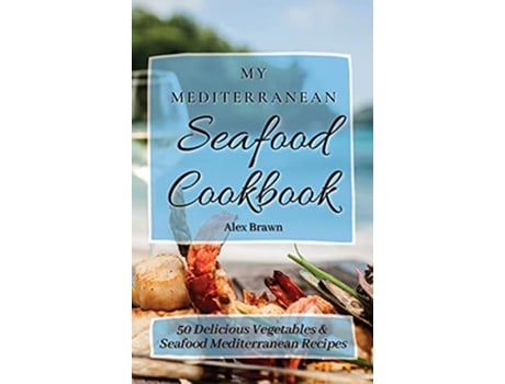 Livro My Mediterranean Seafood Cookbook 50 Delicious Vegetables Seafood Mediterranean Recipes de Alex Brawn (Inglês)