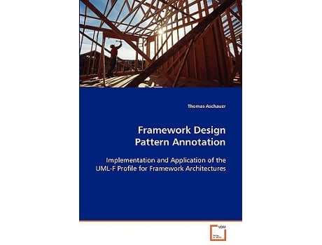 Livro Framework Design Pattern Annotation Implementation and Application of the UMLF Profilefor Framework Architectures de Thomas Aschauer (Inglês)