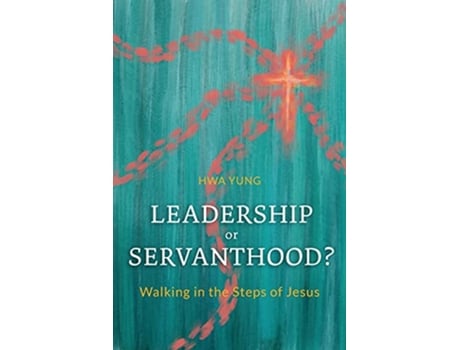 Livro Leadership or Servanthood Walking in the Steps of Jesus de Hwa Yung (Inglês)