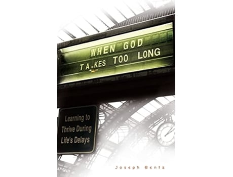 Livro When God Takes Too Long Learning to Thrive During Lifes Delays de Joseph Bentz (Inglês)