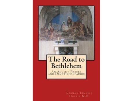 Livro The Road to Bethlehem An Advent Prayer and Devotional Guide de Leanna Lindsey Hollis MD (Inglês)