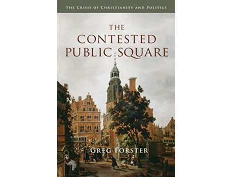 Livro The Contested Public Square The Crisis of Christianity and Politics de Greg Forster (Inglês)