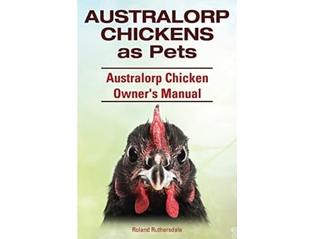 Livro Australorp Chickens as Pets Australorp Chicken Owners Manual de Roland Ruthersdale (Inglês)