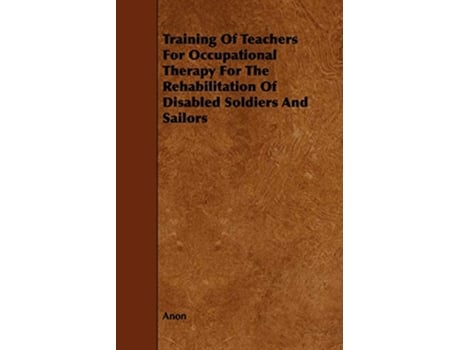 Livro Training of Teachers for Occupational Therapy for the Rehabilitation of Disabled Soldiers and Sailors de Anon (Inglês)