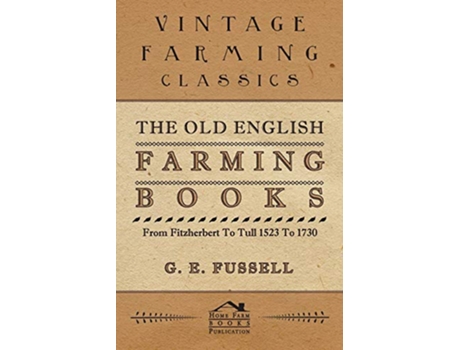 Livro The Old English Farming Books From Fitzherbert To Tull 1523 To 1730 de G E Fussell (Inglês)