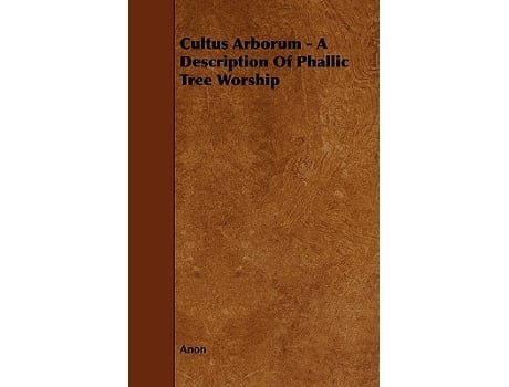 Livro Cultus Arborum A Description Of Phallic Tree Worship de Anon (Inglês)