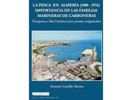 Livro La pesca en Almería, 1900-1976 : importancia de las familias marineras de Carboneras : Estepona e Isla Cristina como puntos migratorios de Antonio Carrillo Alonso (Espanhol)