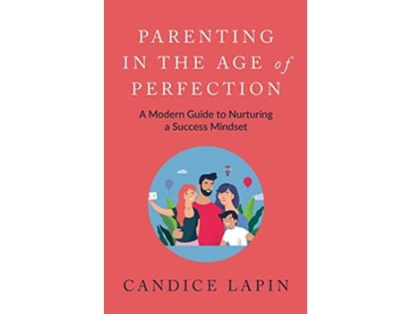 Livro Parenting In the Age of Perfection A Modern Guide To Nurturing a Success Mindset de Candice Lapin (Inglês)