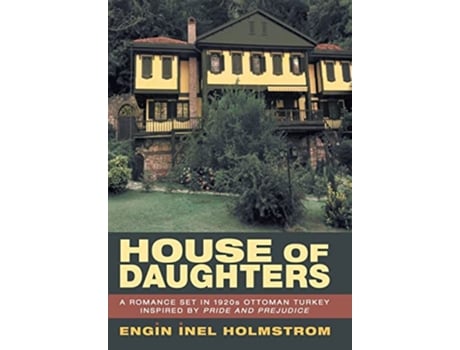 Livro House of Daughters A Romance Set in 1920s Ottoman Turkey Inspired by Pride and Prejudice de Engin Inel Holmstrom (Inglês)