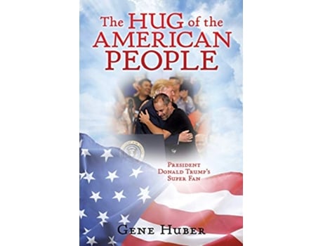 Livro The Hug of the American People President Donald Trumps Super Fan de Gene Huber (Inglês)