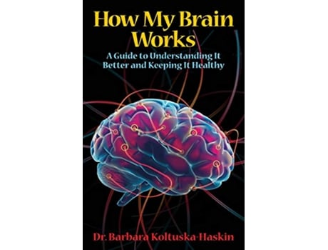 Livro How My Brain Works A Guide to Understanding It Better and Keeping It Healthy de Barbara Koltuska-Haskin (Inglês)