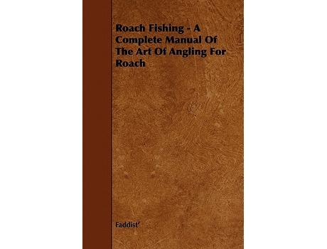 Livro Roach Fishing A Complete Manual of the Art of Angling for Roach de Faddist (Inglês)