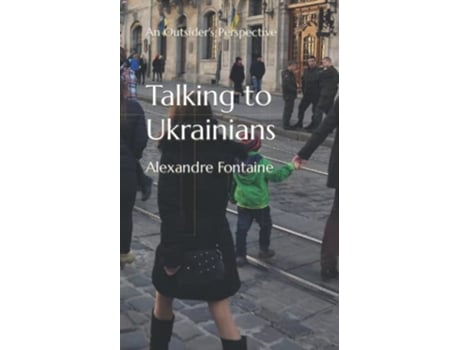 Livro Talking to Ukrainians An Outsiders Perspective de Alexandre Fontaine (Inglês)