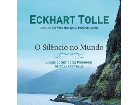 O Silêncio do Mundo - Lições do retiro de Findhorn de Eckhart Tolle