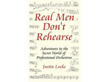 Livro Real Men Don't Rehearse: Adventures in the Secret World of Professional Orchestras Justin C. Locke (Inglês)