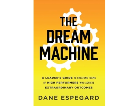 Livro The Dream Machine A Leaders Guide to Creating Teams of High Performers Who Achieve Extraordinary Outcomes de Dane Espegard (Inglês)