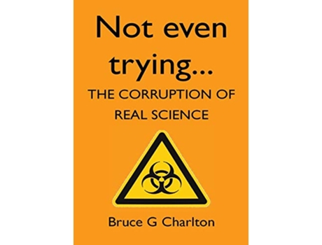 Livro Not Even Trying The Corruption of Real Science de Bruce G Charlton (Inglês)