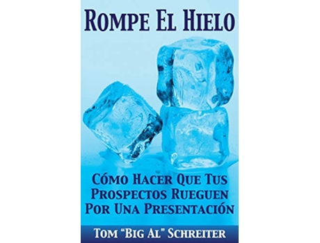 Livro Rompe El Hielo Cómo Hacer Que Tus Prospectos Rueguen Por una Presentación Spanish Edition de Tom Big Al Schreiter (Espanhol)