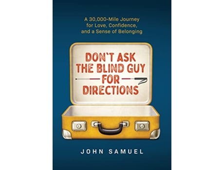 Livro Dont Ask the Blind Guy for Directions A 30000Mile Journey for Love Confidence and a Sense of Belonging de John Samuel (Inglês - Capa Dura)