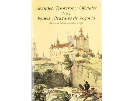 Livro Alcaides, Tesoreros Y Oficiales De Los Reales Alcázares De Segovia de Alfonso Ceballos-Escale Y Gila (Espanhol)