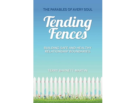 Livro Tending Fences Building Safe and Healthy Relationship Boundaries The Parables of Avery Soul de Terry M BarnettMartin (Inglês)