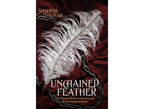 Livro Unchained Feather One Womans Path to Liberation and Personal Empowerment de Shahpar Ostovar (Inglês)