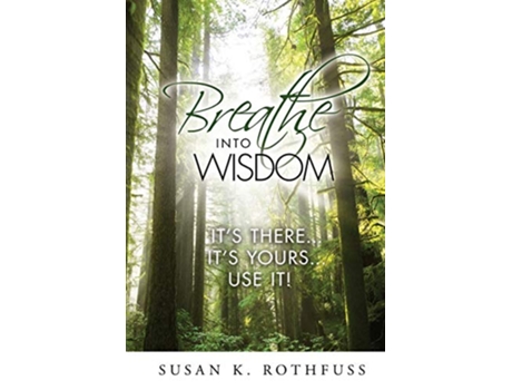 Livro Breathe Into Wisdom It’s There … It’s Yours … Use It de Susan K Rothfuss (Inglês)