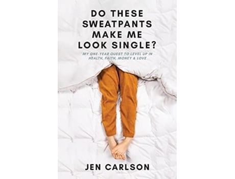 Livro Do These Sweatpants Make Me Look Single My OneYear Quest to Level Up in Health Faith Money Love de Jen Carlson (Inglês)