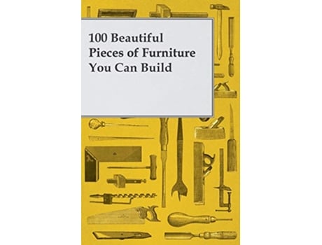 Livro 100 Beautiful Pieces of Furniture You Can Build de Anon (Inglês)