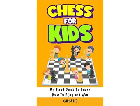 Livro Chess for Kids Rules Strategies and Tactics How To Play Chess in a Simple and Fun Way From Begginner to Champion Guide de Carla Lee (Inglês - Capa Dura)