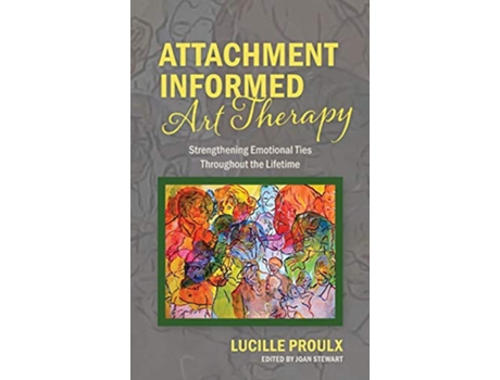 Livro Attachment Informed Art Therapy Strengthening Emotional Ties Throughout the Lifetime de Lucille Proulx (Inglês)