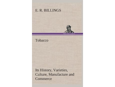 Livro Tobacco Its History Varieties Culture Manufacture and Commerce de E R Billings (Inglês - Capa Dura)