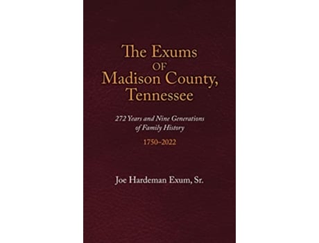 Livro The Exums of Madison County Tennessee 272 Years and Nine Generations of Family History 17502022 de Joe Hardeman Exum Sr (Inglês - Capa Dura)