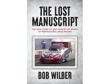 Livro The Lost Manuscript The True Story of One Year In The World of Professional Drag Racing de Bob Wilber (Inglês)