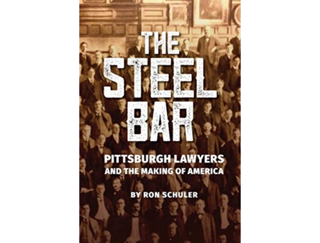 Livro The Steel Bar Pittsburgh Lawyers and the Making of America de Ron Schuler (Inglês)