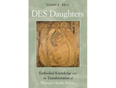 Livro des daughters, embodied knowledge, and the transformation of women's health politics in the late twentieth century de susan e. bell (inglês)