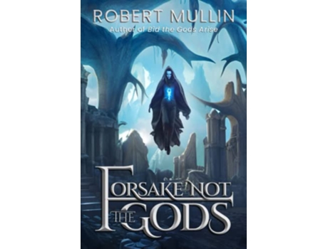 Livro Forsake Not the Gods Book Two of The Wells of the Worlds de Robert Mullin (Inglês)