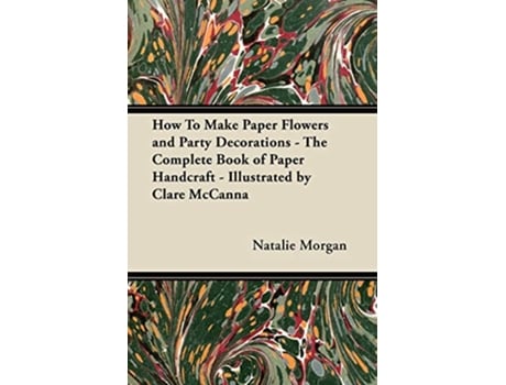 Livro How To Make Paper Flowers and Party Decorations The Complete Book of Paper Handcraft Illustrated by Clare McCanna de Natalie Morgan (Inglês)