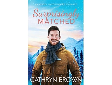 Livro Surprisingly Matched A clean small town romance An Alaska Matchmakers Romance de Cathryn Brown (Inglês)